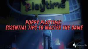 Poppy Playtime: Essential Tips to Master the Game