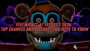 Five Nights at Freddy’s 2024: Top Changes and Features You Need to Know